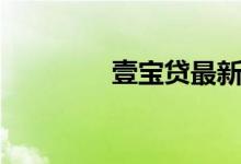 壹宝贷最新动态（壹宝贷）