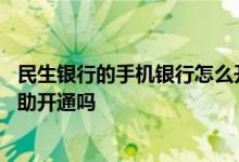 民生银行的手机银行怎么开通流程 民生银行手机银行可以自助开通吗