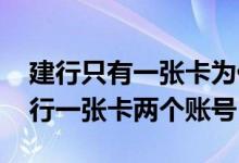 建行只有一张卡为什么有两个账号 为什么建行一张卡两个账号