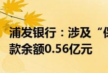 浦发银行：涉及“保交楼”风险的逾期按揭贷款余额0.56亿元
