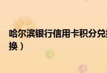 哈尔滨银行信用卡积分兑换里程（哈尔滨银行信用卡里程兑换）