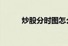 炒股分时图怎么看 炒股分析技巧