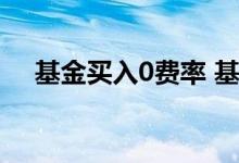 基金买入0费率 基金买入0费率会是坑吗