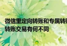 微信里定向转账和专属转账 中国银行：定向转账交易与普通转账交易有何不同
