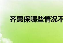 齐惠保哪些情况不赔 齐惠保都是保什么