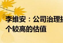 李维安：公司治理搞得好的公司投资者会给一个较高的估值