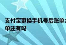 支付宝更换手机号后账单会变吗 支付宝更换手机号后历史账单还有吗