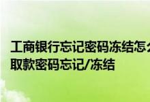 工商银行忘记密码冻结怎么解决 工商银行：如何解决银行卡取款密码忘记/冻结