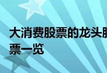 大消费股票的龙头股有哪些大消费龙头概念股票一览