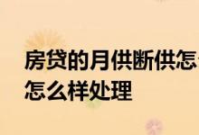 房贷的月供断供怎么处理 房贷停止月供后会怎么样处理