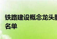 铁路建设概念龙头股一览铁路建设概念股全部名单