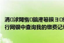 涓浗閾惰鎬庝箞鏌ヨ缂磋垂璁板綍 中国银行：如何在中行网银中查询我的缴费记录