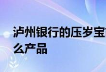 泸州银行的压岁宝简介 泸州银行压岁宝是什么产品