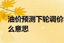 油价预测下轮调价将迎来三连涨 三连涨是什么意思