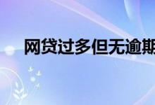 网贷过多但无逾期 网贷突然全部不通过