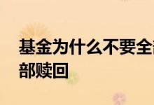 基金为什么不要全部赎回 基金为什么不能全部赎回