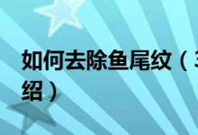 如何去除鱼尾纹（3种有效去鱼尾纹的方法介绍）