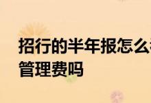 招行的半年报怎么看不到收益 招行基金需要管理费吗