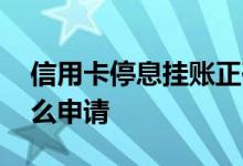 信用卡停息挂账正确方法 信用卡停息挂账怎么申请