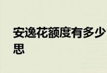 安逸花额度有多少 安逸花额度期限是什么意思