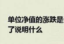 单位净值的涨跌是受什么影响的 单位净值跌了说明什么