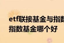 etf联接基金与指数基金哪个更好 etf基金和指数基金哪个好