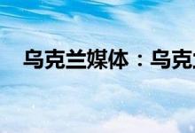 乌克兰媒体：乌克兰南部多地传出爆炸声