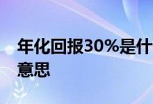 年化回报30%是什么意思 基金年化回报什么意思