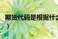 期货代码是根据什么定的（期货代码是指什么）