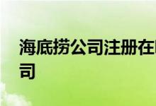 海底捞公司注册在哪里啊 海底捞是哪国的公司