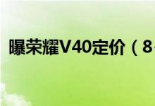 曝荣耀V40定价（8+128版本售价3999元）