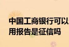 中国工商银行可以查征信吗 请问工商银行信用报告是征信吗