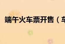 端午火车票开售（车票预售期缩短为15天）