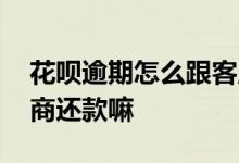 花呗逾期怎么跟客服协商 花呗可以和客服协商还款嘛
