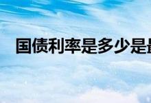 国债利率是多少是最低的 国债利率是多少