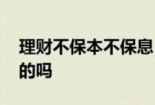理财不保本不保息 无固定期限理财是不保本的吗