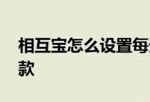 相互宝怎么设置每天付款 相互宝怎么提前付款