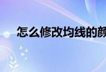 怎么修改均线的颜色 怎么修改均线日期