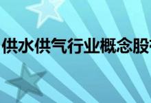 供水供气行业概念股有哪些供水供气股票一览