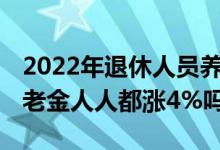2022年退休人员养老金什么时候补发到位 养老金人人都涨4%吗 