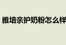 雅培亲护奶粉怎么样（雅培亲护奶粉多少钱）