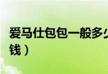 爱马仕包包一般多少钱（爱马仕包包最贵多少钱）