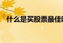 什么是买股票最佳时机 什么是买股票炒股