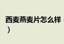 西麦燕麦片怎么样（什么样的燕麦产品营养高）