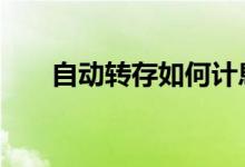 自动转存如何计息 自动转存如何取消