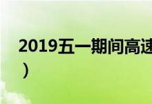 2019五一期间高速免费吗（五一公路免收费）