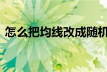 怎么把均线改成随机带的 怎么把均线调出来