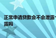 正常申请贷款会不会泄露个人信息 贷款没成功个人信息会泄露吗