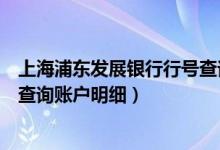 上海浦东发展银行行号查询（上海浦东发展银行信用卡怎么查询账户明细）