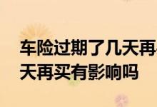 车险过期了几天再买有优惠吗 车险过期了几天再买有影响吗
